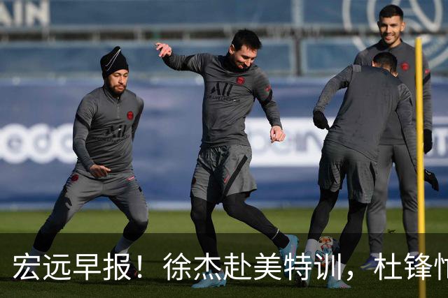 宏远早报！徐杰赴美特训，杜锋忙于活动，虎头展现天赋！